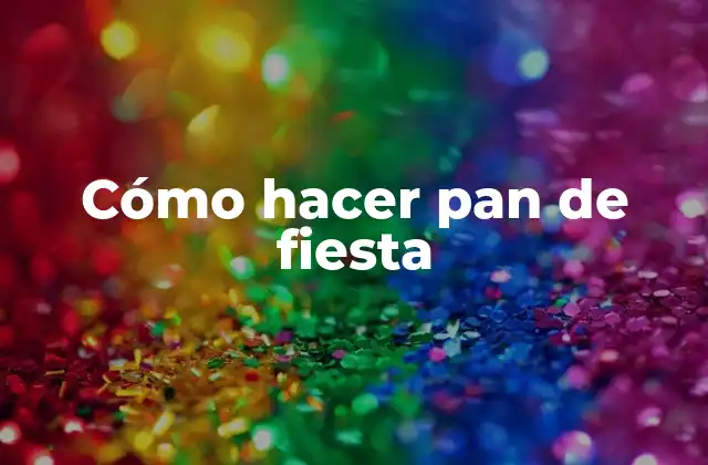 Cómo Hacer Pan de Fiesta