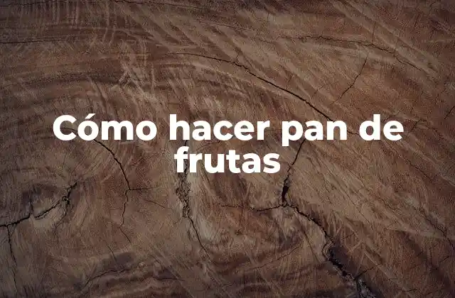 Cómo Hacer Pan de Frutas