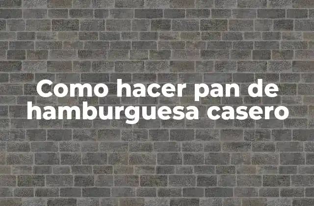 Como Hacer Pan de Hamburguesa Casero