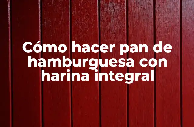 Cómo hacer pan de hamburguesa con harina integral