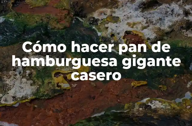 Cómo Hacer Pan de Hamburguesa Gigante Casero