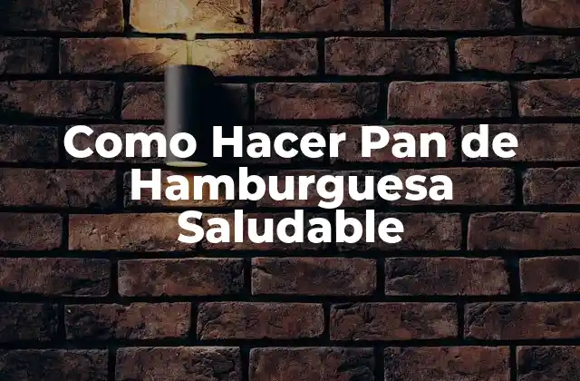 Como Hacer Pan de Hamburguesa Saludable