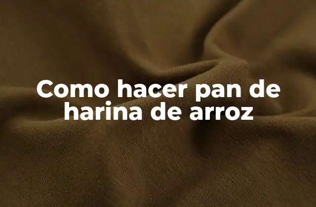 Como Hacer Pan de Harina de Arroz