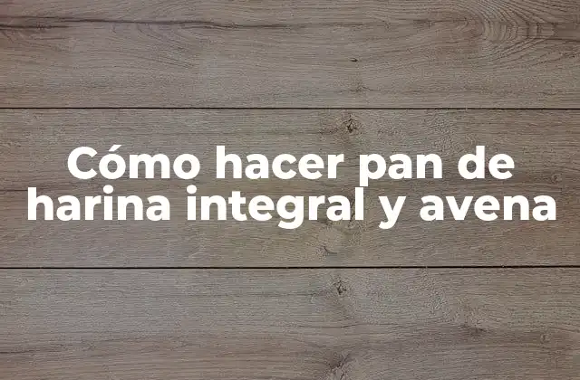 Cómo Hacer Pan de Harina Integral y Avena