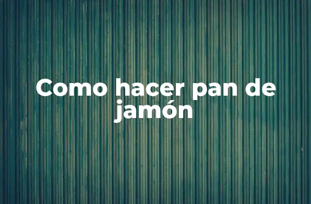 ¿Qué es el pan de jamón?