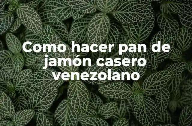 Como Hacer Pan de Jamón Casero Venezolano