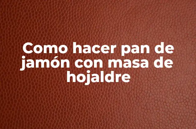Como Hacer Pan de Jamón con Masa de Hojaldre 2 ¿Qué es el pan de jamón con masa de hojaldre?