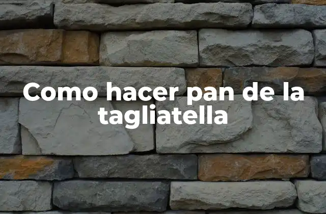 Como Hacer Pan de la Tagliatella