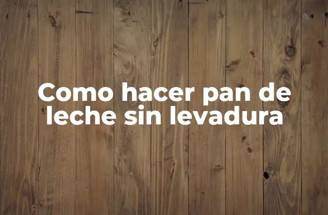Como Hacer Pan de Leche sin Levadura 2 Pan de leche sin levadura