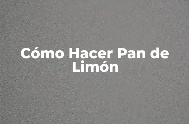Cómo Hacer Pan de Limón