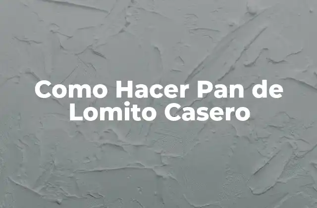 Como Hacer Pan de Lomito Casero 2 ¿Qué es el Pan de Lomito Casero y para qué Sirve?