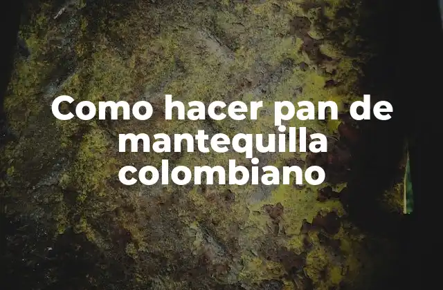 Pan de mantequilla colombiano: una delicia tradicional