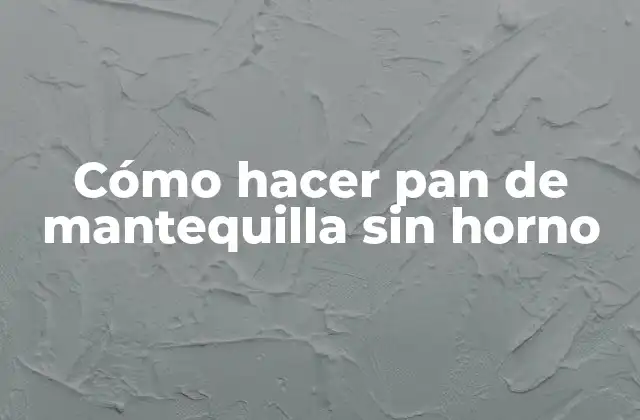 Cómo Hacer Pan de Mantequilla sin Horno