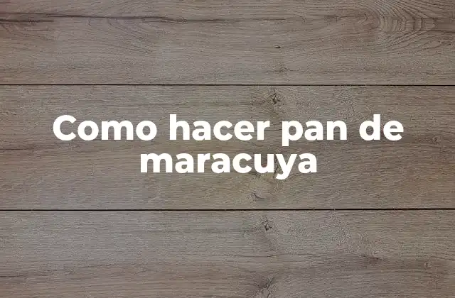 Como Hacer Pan de Maracuya