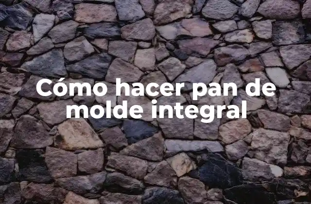Cómo hacer pan de molde integral