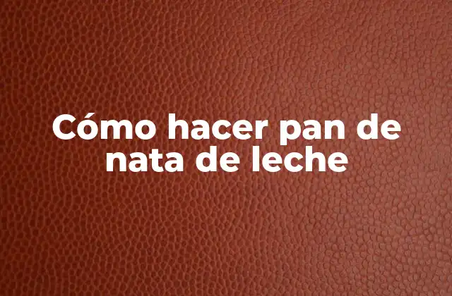 Cómo Hacer Pan de Nata de Leche
