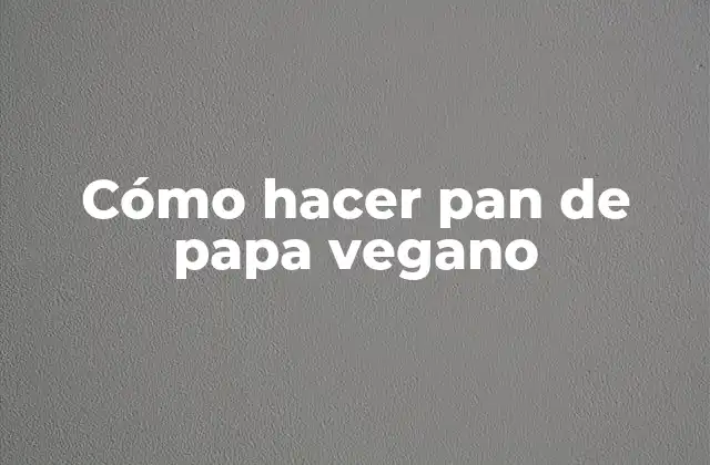 Cómo Hacer Pan de Papa Vegano