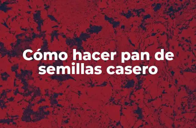 Cómo Hacer Pan de Semillas Casero