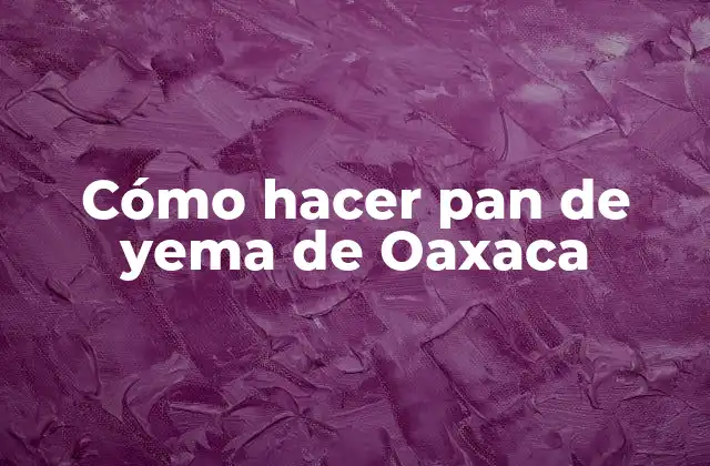 Cómo Hacer Pan de Yema de Oaxaca 2 Cómo hacer pan de yema de Oaxaca