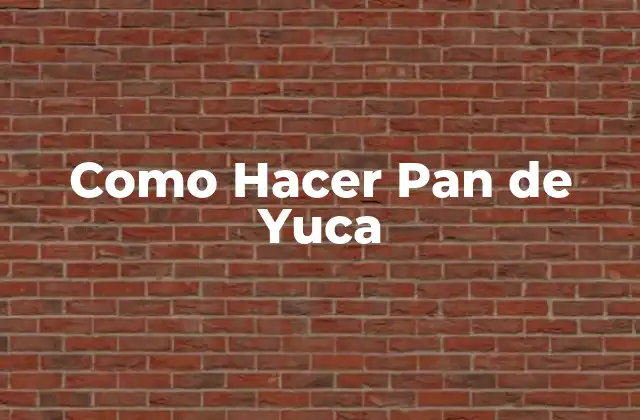 Como Hacer Pan de Yuca