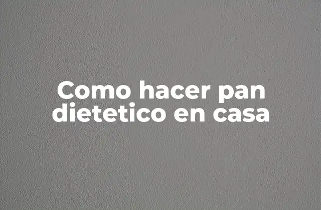 Como Hacer Pan Dietetico en Casa
