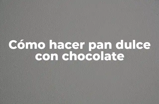 Cómo Hacer Pan Dulce con Chocolate