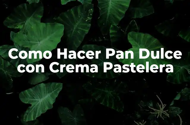 Como Hacer Pan Dulce con Crema Pastelera