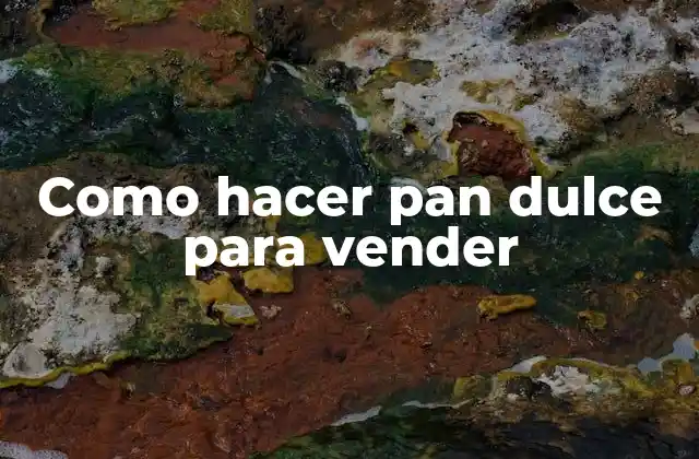 Como Hacer Pan Dulce para Vender