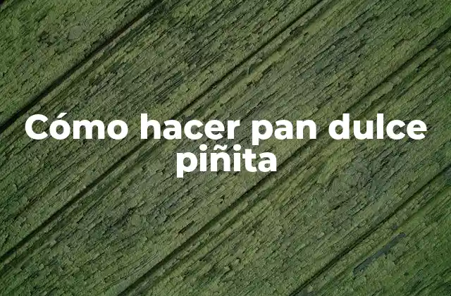 Cómo Hacer Pan Dulce Piñita