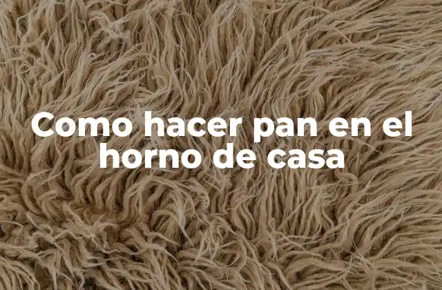 Como Hacer Pan en el Horno de Casa