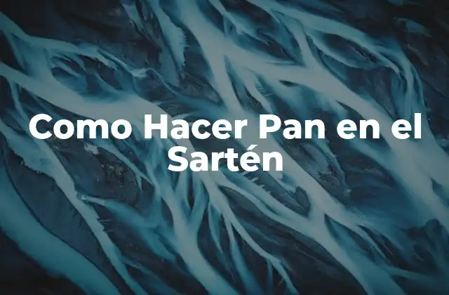 ¿Qué es Hacer Pan en el Sartén?