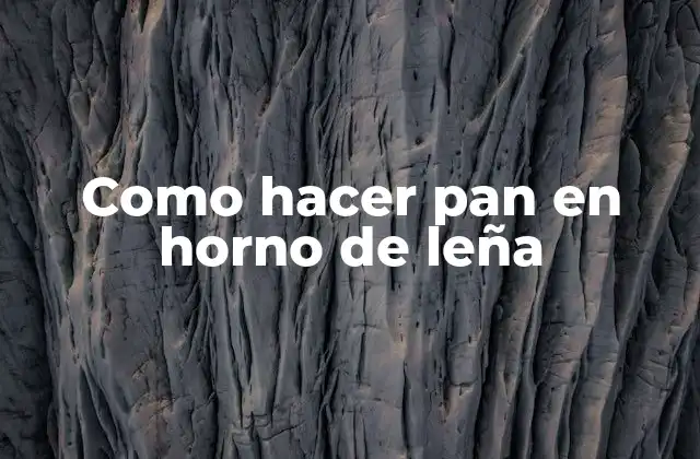 Como Hacer Pan en Horno de Leña