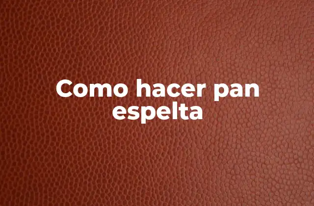 Como Hacer Pan Espelta