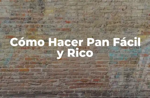 Cómo Hacer Pan Fácil y Rico