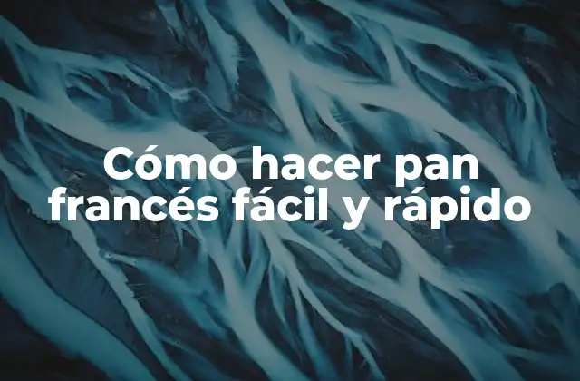 Cómo Hacer Pan Francés Fácil y Rápido