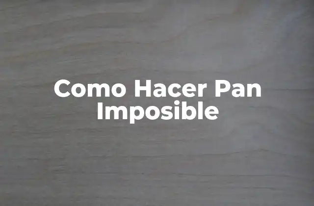 Como Hacer Pan Imposible