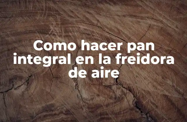 Como Hacer Pan Integral en la Freidora de Aire
