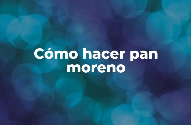 Cómo hacer pan moreno