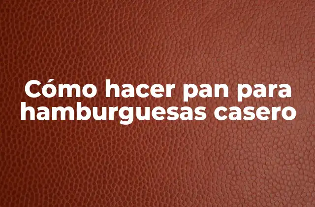 Cómo Hacer Pan para Hamburguesas Casero
