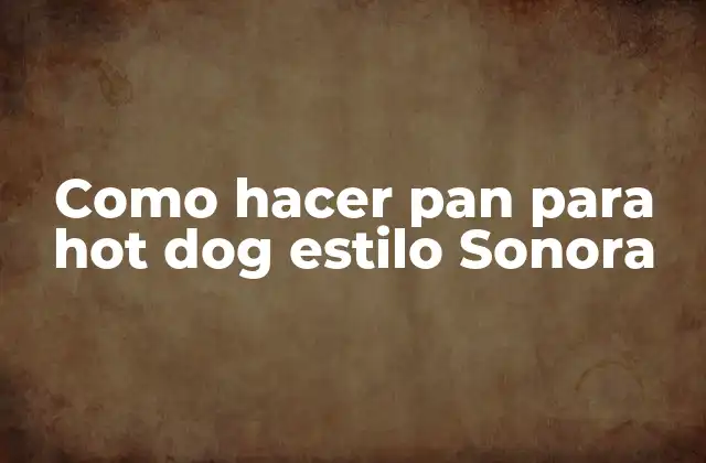 Como Hacer Pan para Hot Dog Estilo Sonora