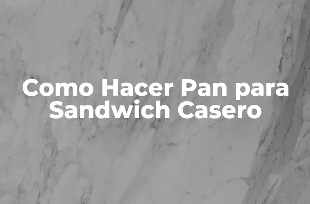 Como Hacer Pan para Sandwich Casero