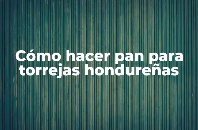 Cómo Hacer Pan para Torrejas Hondureñas