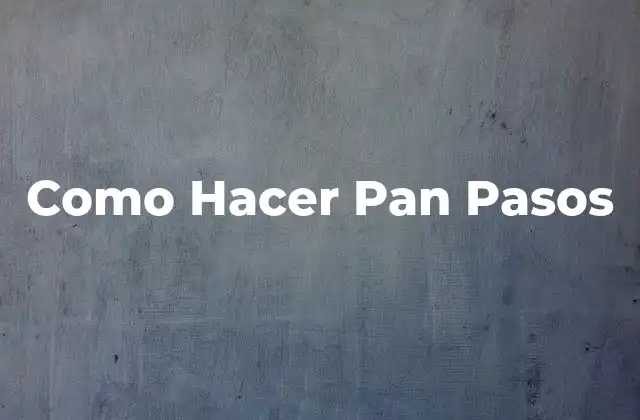 Como Hacer Pan Pasos