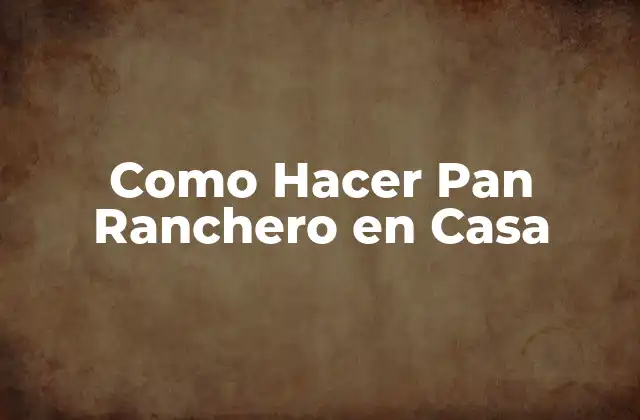 Como Hacer Pan Ranchero en Casa
