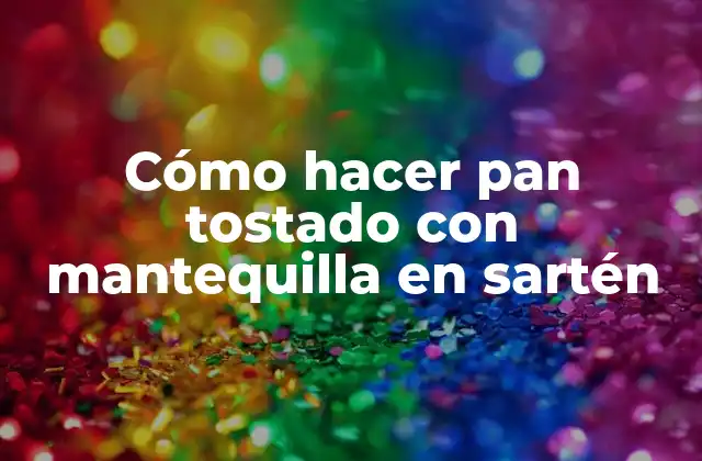 Cómo Hacer Pan Tostado con Mantequilla en Sartén