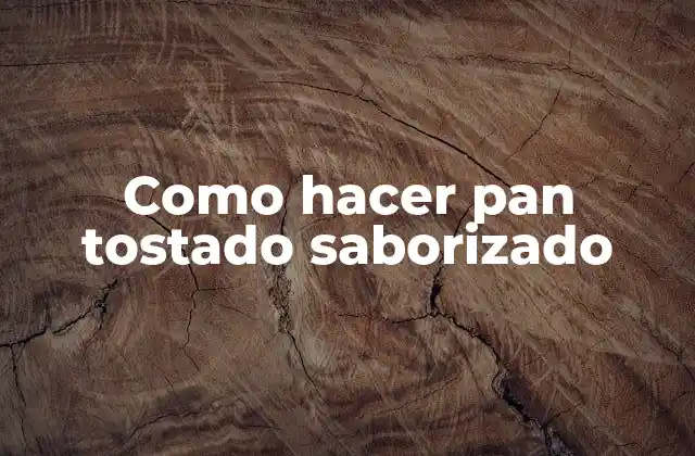 Como Hacer Pan Tostado Saborizado