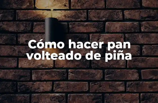 Cómo Hacer Pan Volteado de Piña