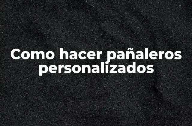 Pañaleros personalizados: qué son y para qué sirven