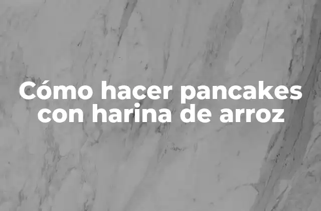 Cómo Hacer Pancakes con Harina de Arroz