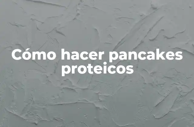 Cómo hacer pancakes proteicos